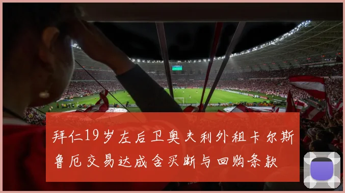 拜仁19岁左后卫奥夫利外租卡尔斯鲁厄交易达成含买断与回购条款